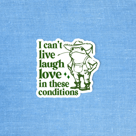 Funny sticker, I can't live laugh love in these conditions