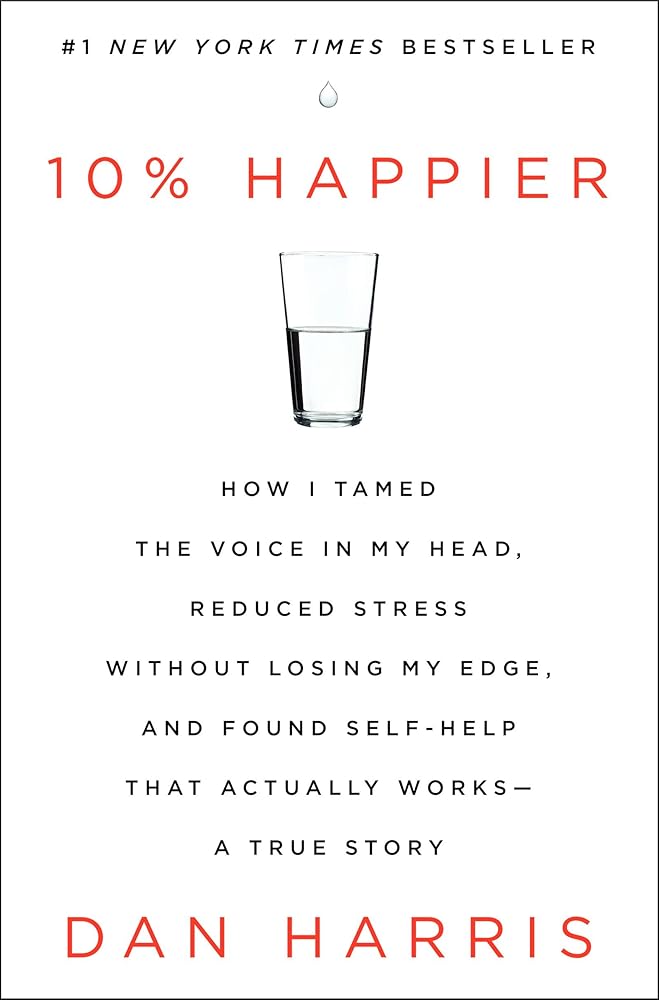 10% Happier: How I Tamed the Voice in My Head, Reduced Stress Without Losing My Edge, and Found Self-Help That Actually Works--A True Story cover image
