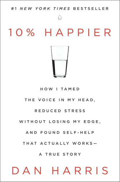 10% Happier: How I Tamed the Voice in My Head, Reduced Stress Without Losing My Edge, and Found Self-Help That Actually Works--A True Story cover image