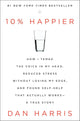10% Happier: How I Tamed the Voice in My Head, Reduced Stress Without Losing My Edge, and Found Self-Help That Actually Works--A True Story cover image