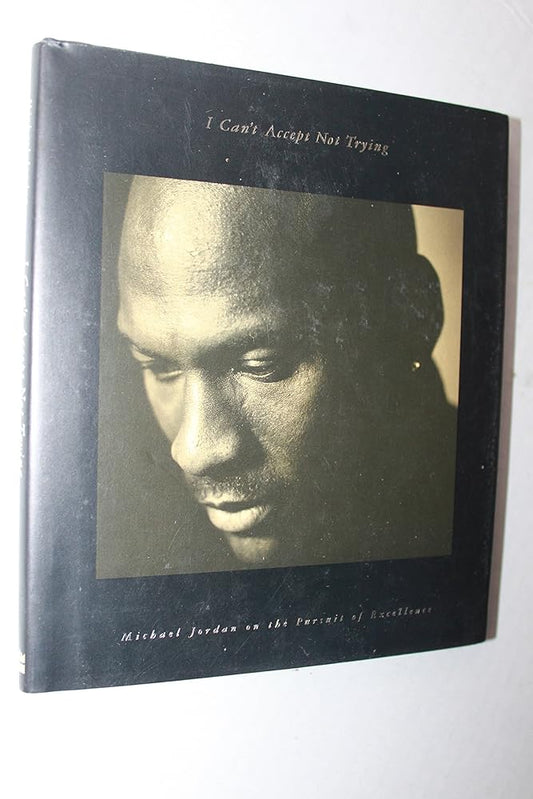 I Can't Accept Not Trying: Michael Jordan on the Pursuit of Excellence cover image