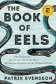 The Book of Eels: Our Enduring Fascination with the Most Mysterious Creature in the Natural World cover image