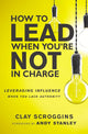 How to Lead When You're Not in Charge: Leveraging Influence When You Lack Authority cover image