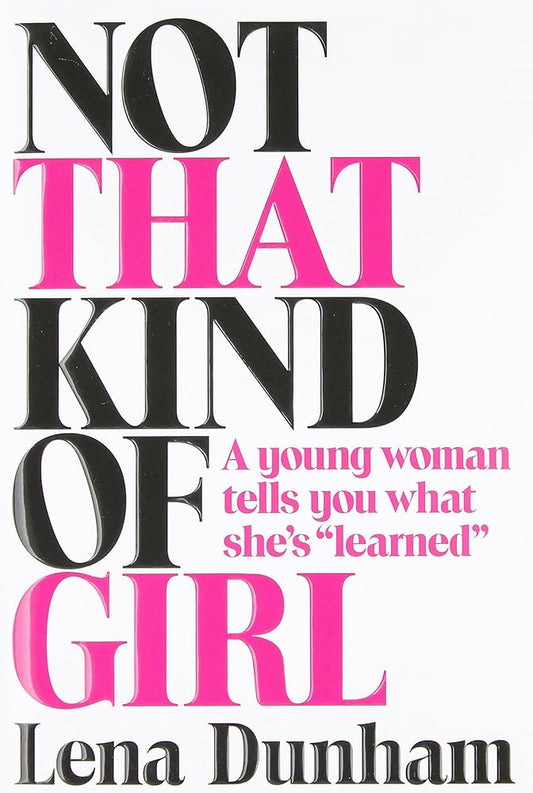 Not That Kind of Girl: A Young Woman Tells You What She's "Learned" cover image