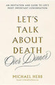 Let's Talk about Death (over Dinner): An Invitation and Guide to Life's Most Important Conversation cover image