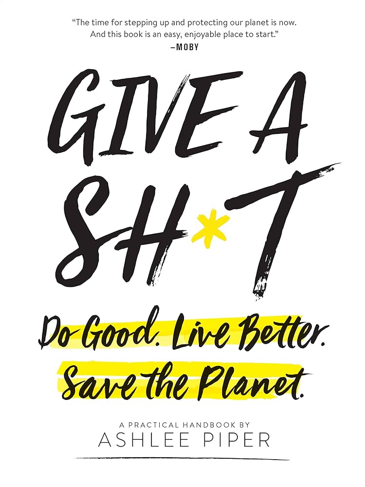 Give a Sh*t: Do Good. Live Better. Save the Planet. cover image