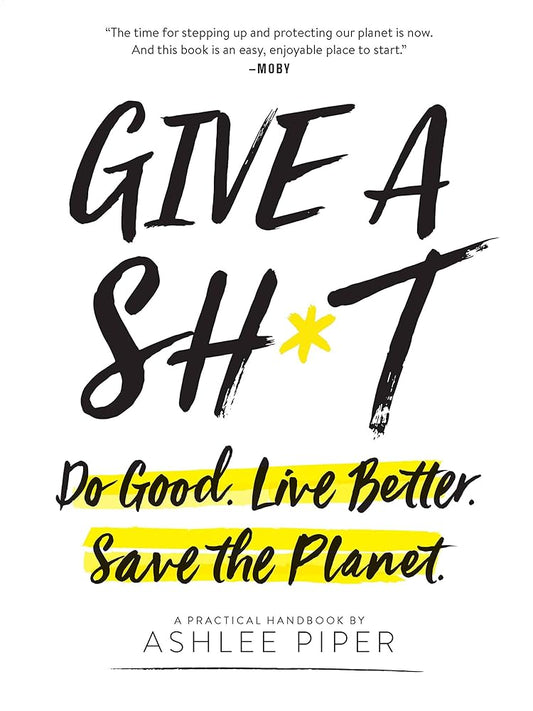 Give a Sh*t: Do Good. Live Better. Save the Planet. cover image