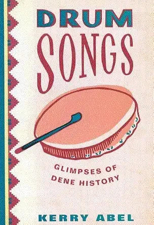 Drum Songs, First Edition: Glimpses of Dene History (McGill-Queen's Studies in Ethnic History, 15) (Volume 15) cover image