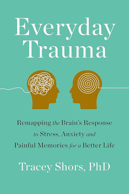 Everyday Trauma: Remapping the Brain's Response to Stress, Anxiety, and Painful Memories for a Better Life cover image