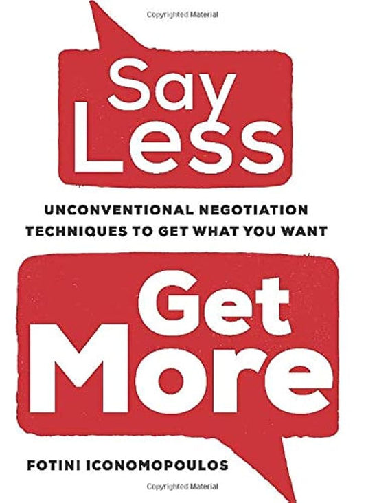 Say Less, Get More: Unconventional Negotiation Techniques to Get What You Want cover image