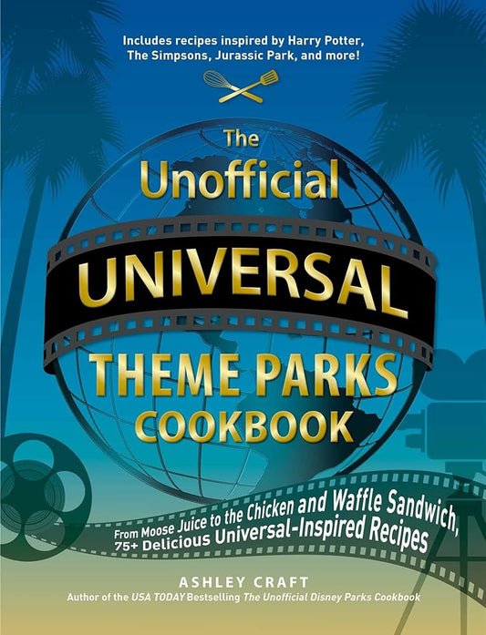 The Unofficial Universal Theme Parks Cookbook: From Moose Juice to Chicken and Waffle Sandwiches, 75+ Delicious Universal-Inspired Recipes (Unofficial Cookbook Gift Series) cover image