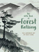 The Little Book of Forest Bathing: Discovering the Japanese Art of Self-Care cover image