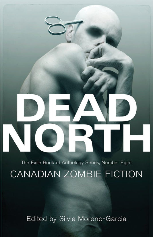 Dead North: Canadian Zombie Fiction: The Exile Book of Anthology Series, Number Eight cover image
