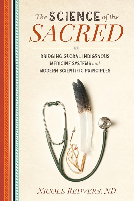 The Science of the Sacred: Bridging Global Indigenous Medicine Systems and Modern Scientific Principles cover image