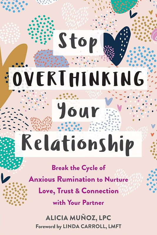 Stop Overthinking Your Relationship: Break the Cycle of Anxious Rumination to Nurture Love, Trust, and Connection with Your Partner cover image