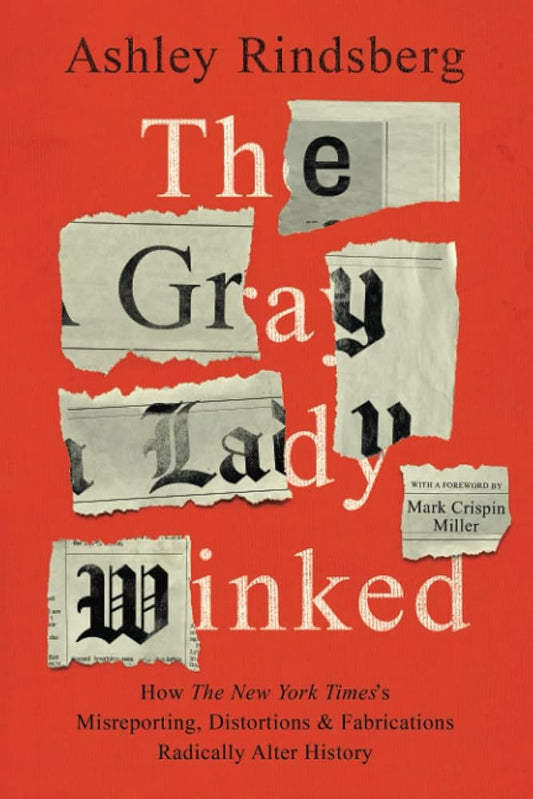The Gray Lady Winked: How the New York Times's Misreporting, Distortions and Fabrications Radically Alter History cover image