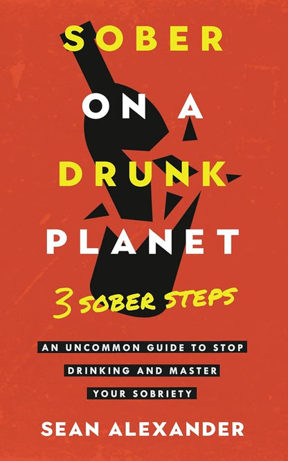 Sober On A Drunk Planet: 3 Sober Steps. An Uncommon Guide To Stop Drinking and Master Your Sobriety (Quit Lit Sobriety Series) cover image