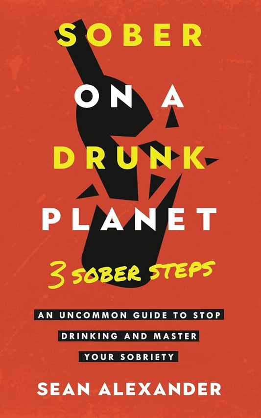 Sober On A Drunk Planet: 3 Sober Steps. An Uncommon Guide To Stop Drinking and Master Your Sobriety (Quit Lit Sobriety Series) cover image