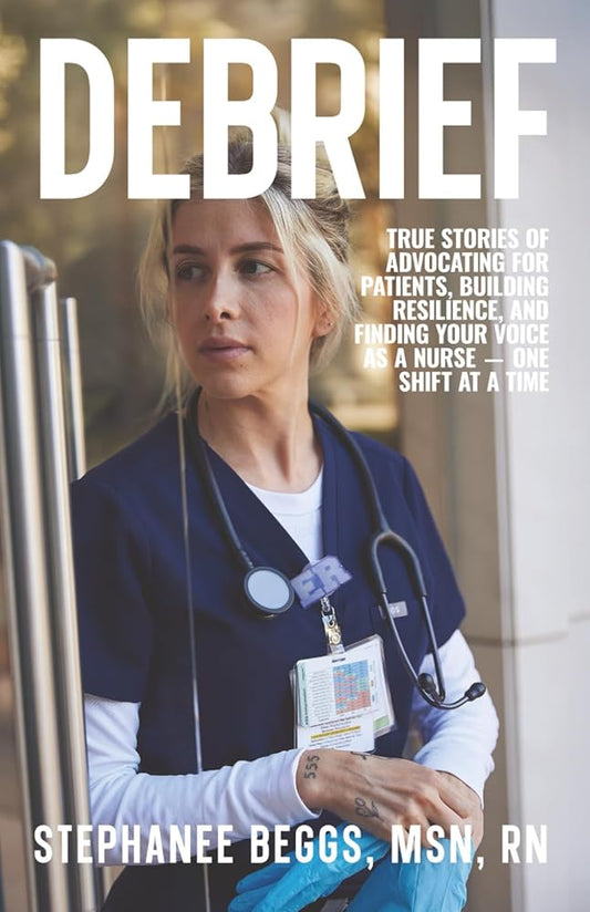 Debrief: True Stories of Advocating for Patients, Building Resilience, and Finding Your Voice as a Nurse-One Shift at a Time cover image