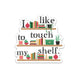 I like to touch my shelf - Plant Bookshelf Vinyl Sticker