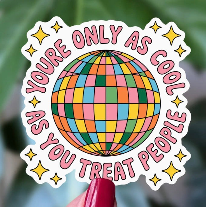You’re Only As Cool As You Treat People Sticker *pre-sale*