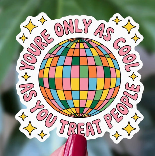You’re Only As Cool As You Treat People Sticker *pre-sale*