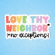 Love Thy Neighbor Pride Sticker *pre-sale*