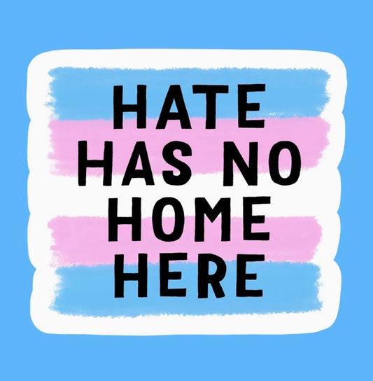 Hate Has No Home Here Trans Pride Sticker *pre-sale*