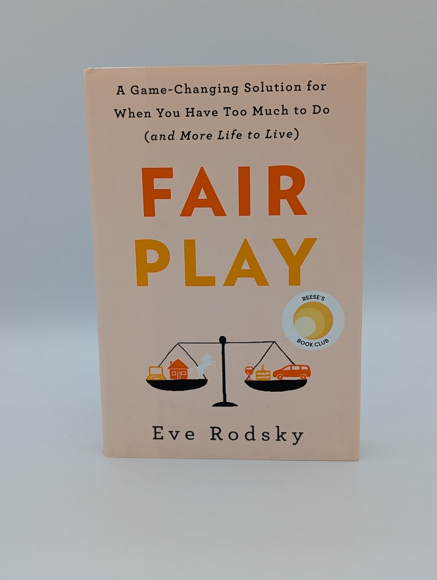 Fair Play: A Game-Changing Solution for When You Have Too Much to Do (and More Life to Live)