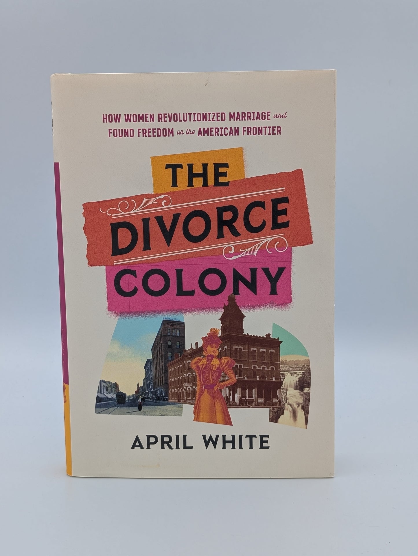 The Divorce Colony: How Women Revolutionized Marriage and Found Freedom on the American Frontier