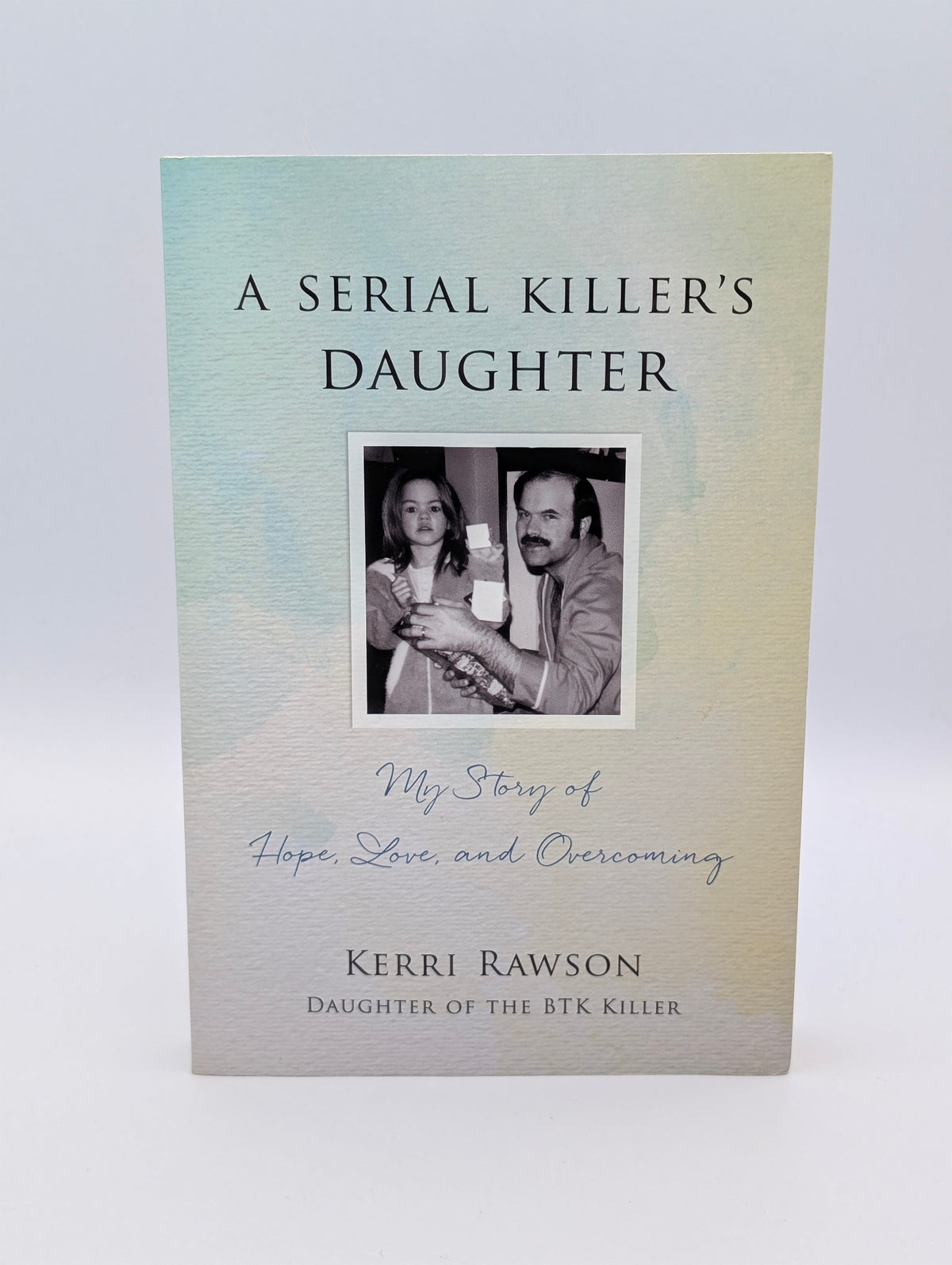 A Serial Killer's Daughter: My Story of Hope, Love, and Overcoming