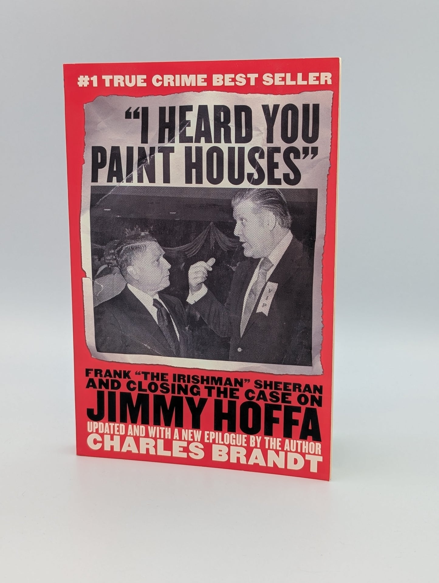 "I Heard You Paint Houses": Frank "The Irishman" Sheeran and the Inside Story of the Mafia, the Teamsters, and the Last Ride of Jimmy Hoffa
