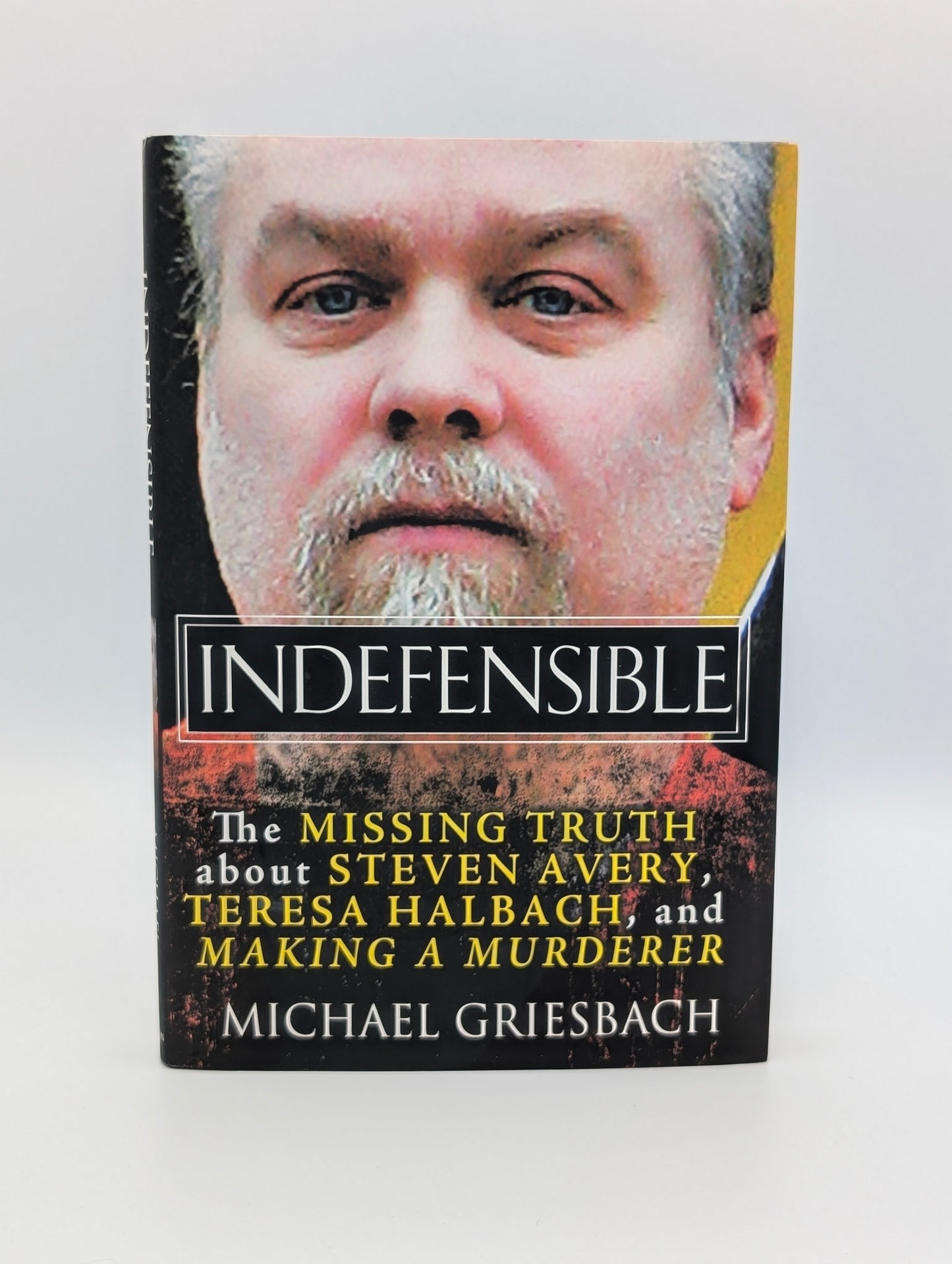 Indefensible: The Missing Truth about Steven Avery, Teresa Halbach, and Making a Murderer