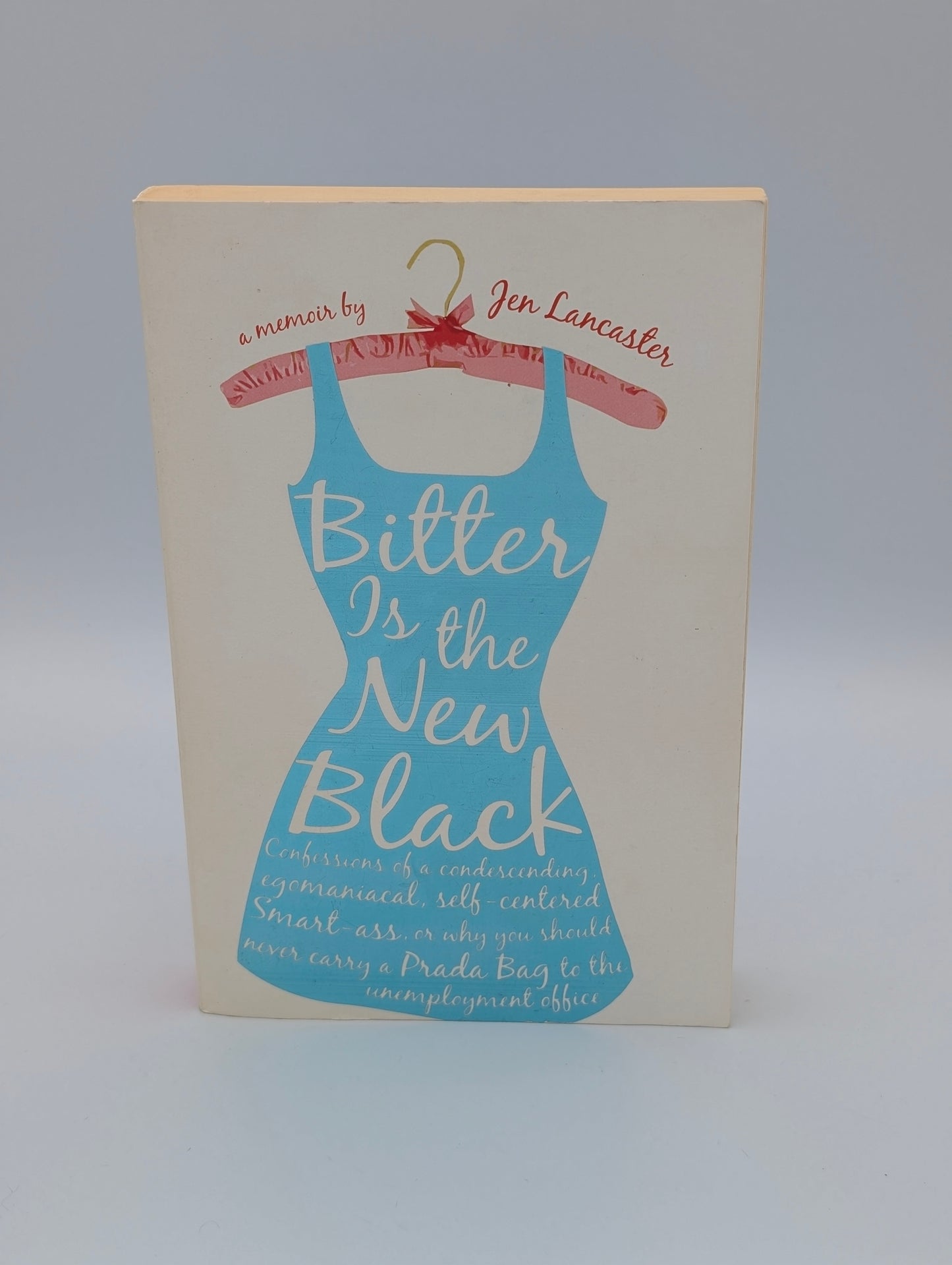 Bitter is the New Black: Confessions of a Condescending, Egomaniacal, Self-Centered Smartass, Or, Why YouShould Never Carry A Prada Bag to the Unemployment Office