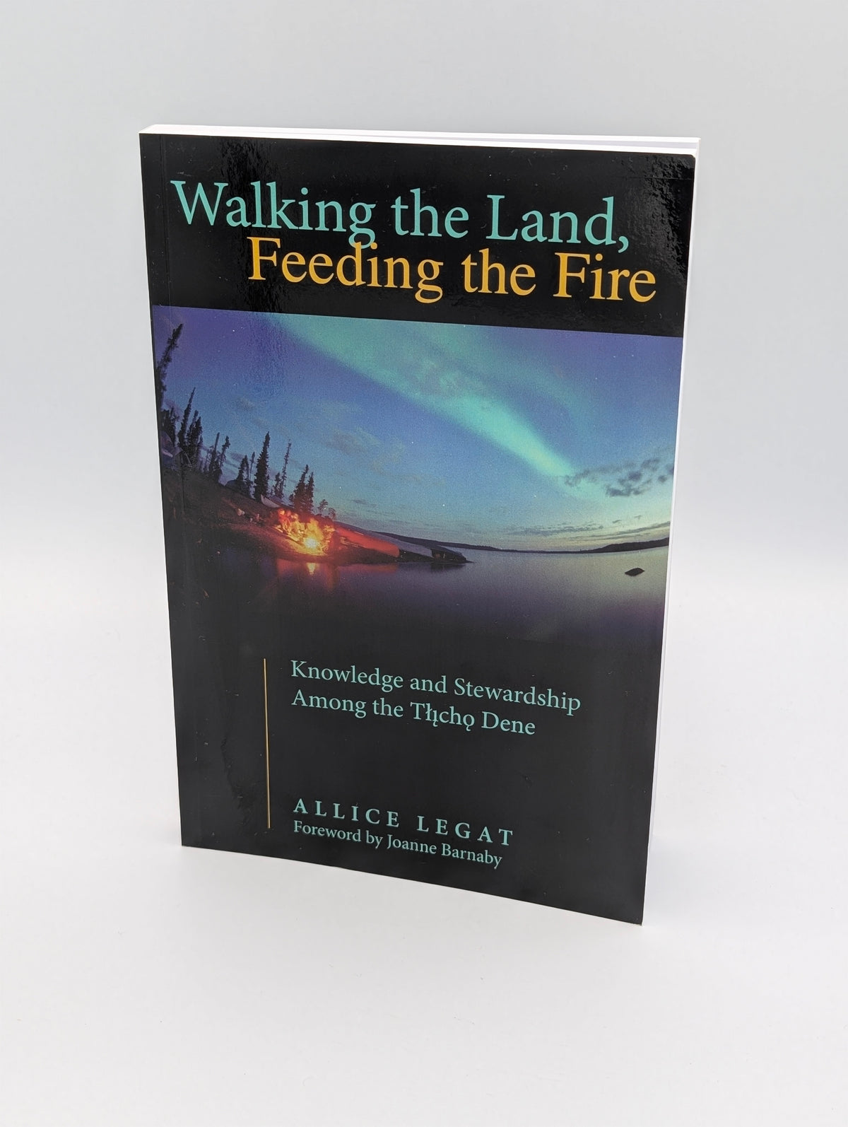 Walking the Land, Feeding the Fire: Knowledge and Stewardship Among the Tlicho Dene