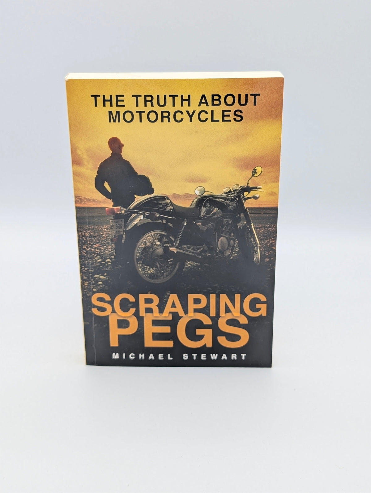 Scraping Pegs: The Truth About Motorcycles (Scraping Pegs, Motorcycle Books)