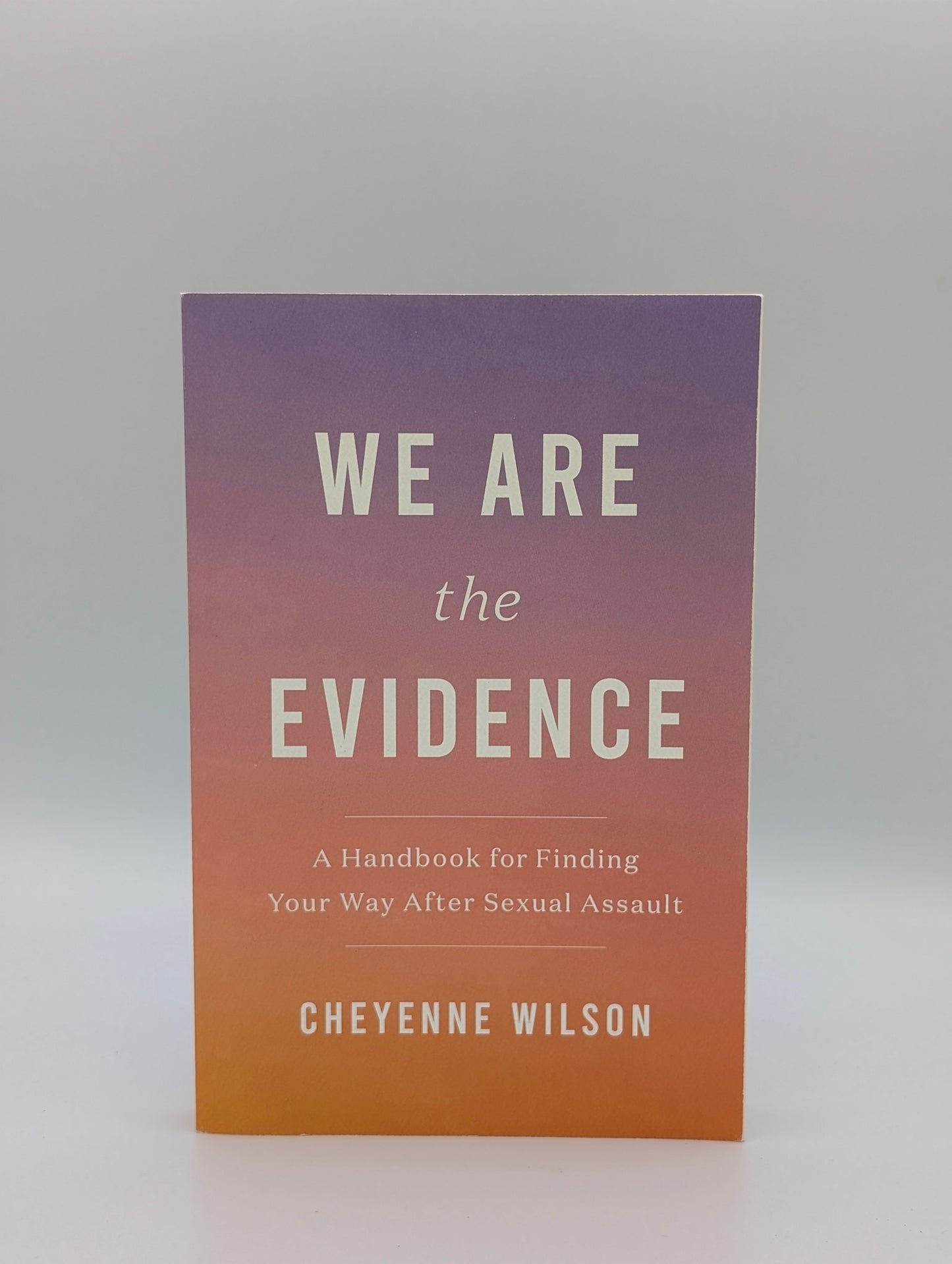 We Are the Evidence: A Handbook for Finding Your Way After Sexual Assault
