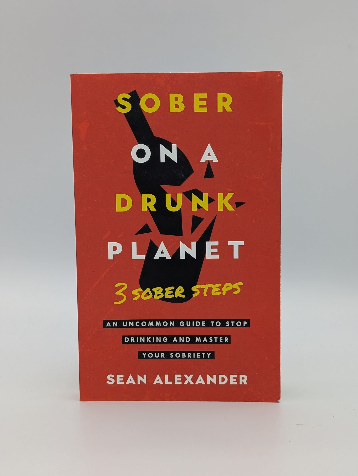 Sober On A Drunk Planet: 3 Sober Steps. An Uncommon Guide To Stop Drinking and Master Your Sobriety (Quit Lit Sobriety Series)