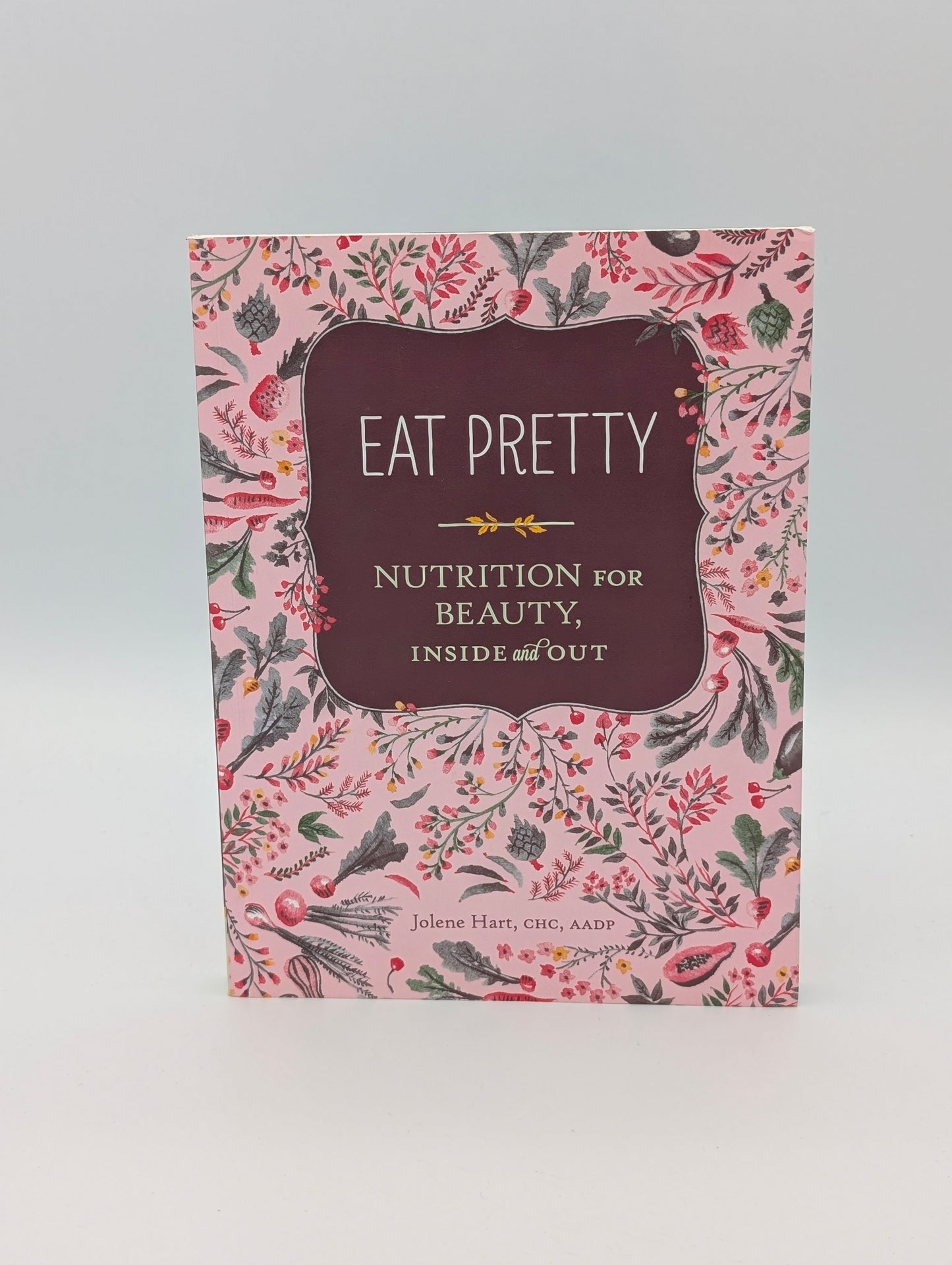 Eat Pretty: Nutrition for Beauty, Inside and Out