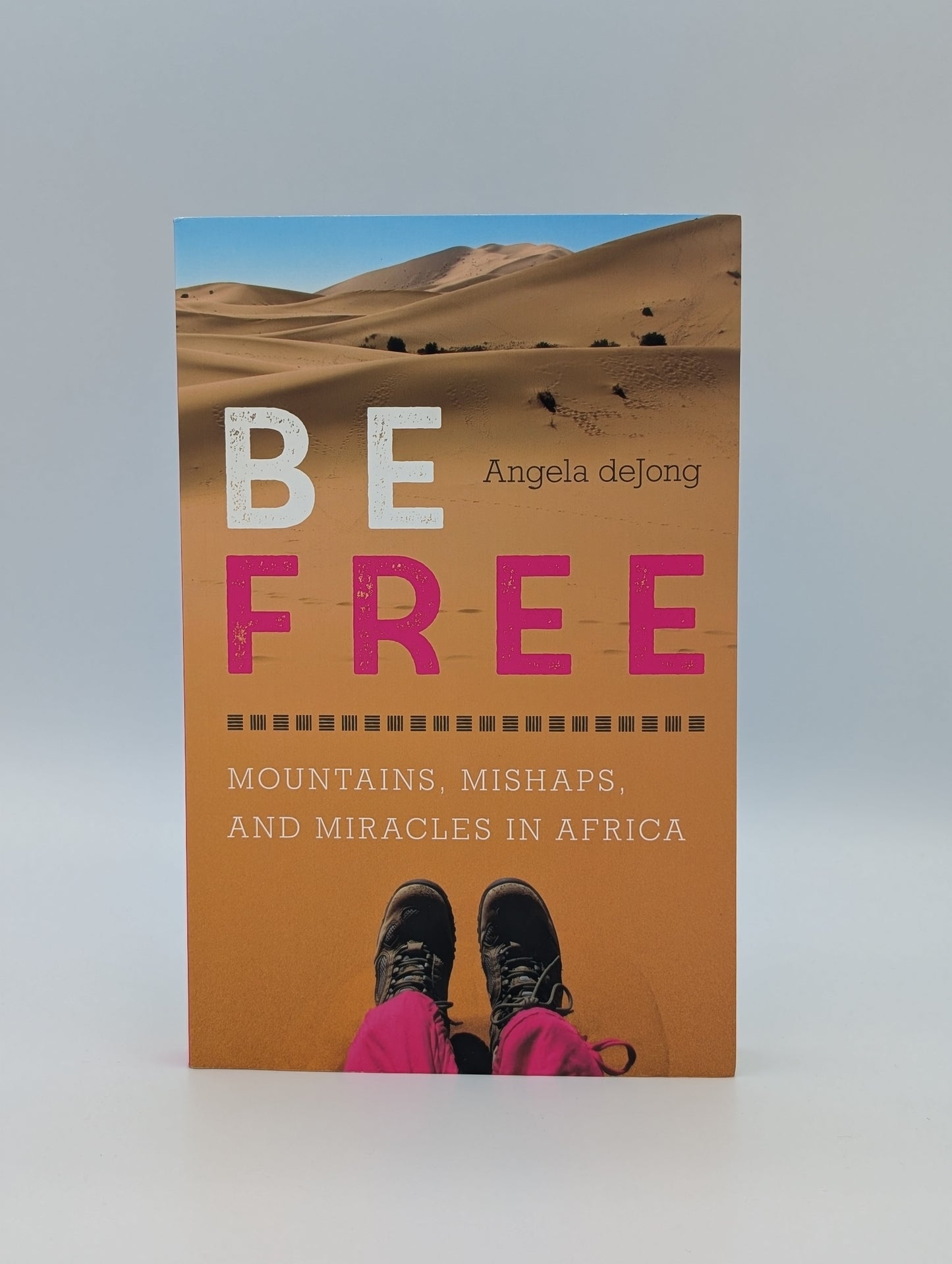 Be Free: Mountains, Mishaps, and Miracles in Africa